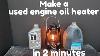 How To Make A Waste Oil Heater In 2 Minutes